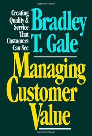 managing customer value creating quality and service that customers can see 1st edition bradley gale