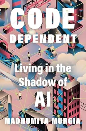 code dependent living in the shadow of ai 1st edition madhumita murgia 1250868483, 978-1250868480