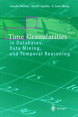 time granularities in databases data mining and temporal reasoning 1st edition claudio bettini ,sushil