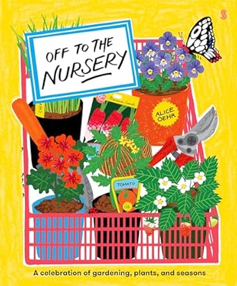 off to the nursery a celebration of gardening plants and seasons 1st edition alice oehr 1957363967,