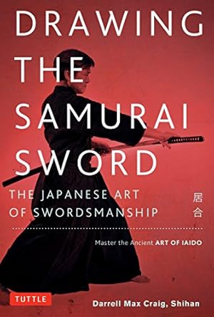 drawing the samurai sword the japanese art of swordsmanship master the ancient art of iaido 1st edition