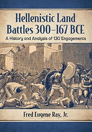 hellenistic land battles 300 167 bce a history and analysis of 130 engagements 1st edition fred eugene ray jr