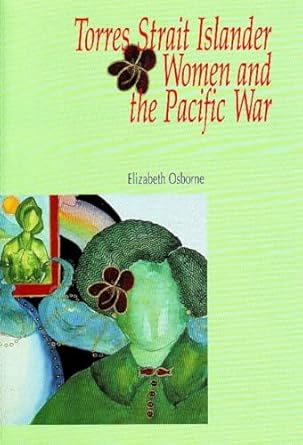 torres strait islander women and the pacific war 1st edition elizabeth osborne 0855753137, 978-0855753139