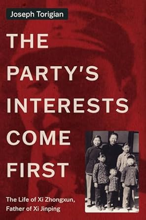 the partys interests come first the life of xi zhongxun father of xi jinping 1st edition joseph torigian