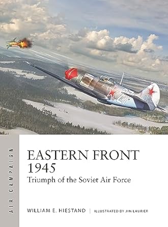 eastern front 1945 triumph of the soviet air force 1st edition william e hiestand ,jim laurier 1472857828,