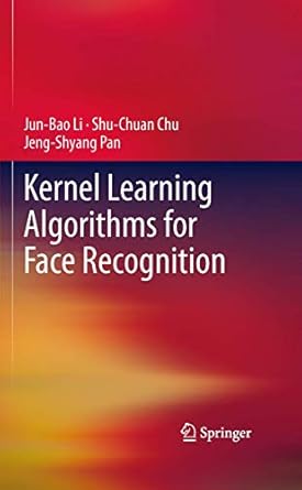 kernel learning algorithms for face recognition 1st edition jun bao li ,shu chuan chu ,jeng shyang pan