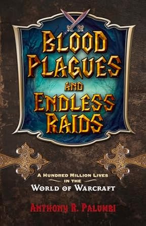 blood plagues and endless raids a hundred million lives in the world of warcraft 1st edition anthony r