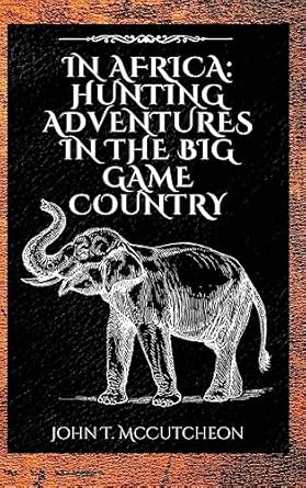 in africa hunting adventures in the big game country 1st edition john tinney mccutcheon 1803986077,