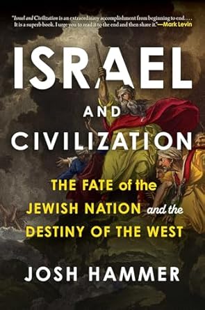 israel and civilization the fate of the jewish nation and the destiny of the west 1st edition josh hammer