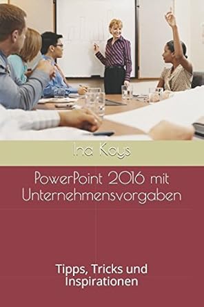 powerpoint 2016 mit unternehmensvorgaben tipps tricks und inspirationen 1st edition ina koys 1521259593,
