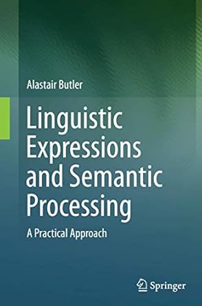 linguistic expressions and semantic processing a practical approach 1st edition alastair butler 3319386107,