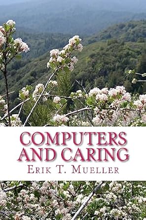 computers and caring using technology to help us care 1st edition erik t mueller 1512228621, 978-1512228625