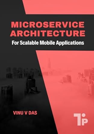 microservice architecture for scalable mobile applications 1st edition vinu v das 1997541076, 978-1997541073