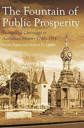 the fountain of public prosperity evangelical christians in australian history 1740 1914 1st edition robert d