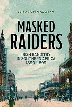 masked raiders irish banditry in southern africa 1890 1899 1st edition charles van onselen 1485311608,