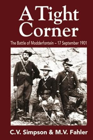 a tight corner the battle of modderfontein farm 17 september 1901 1st edition cameron v simpson ,max v fahler