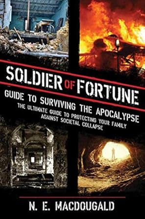 soldier of fortune guide to surviving the apocalypse the ultimate guide to protecting your family against