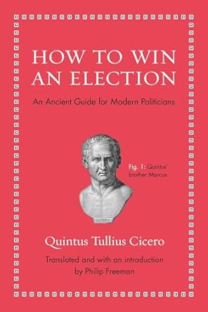 how to win an election an ancient guide for modern politicians 1st edition quintus tullius cicero ,philip