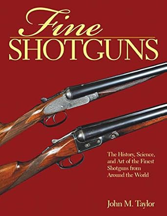 fine shotguns the history science and art of the finest shotguns from around the world 1st edition john m