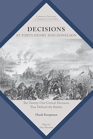 decisions at forts henry and donelson the twenty one critical decisions that defined the battles 1st edition