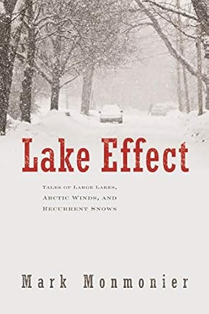 lake effect tales of large lakes arctic winds and recurrent snows 1st edition mark monmonier 0815610041,