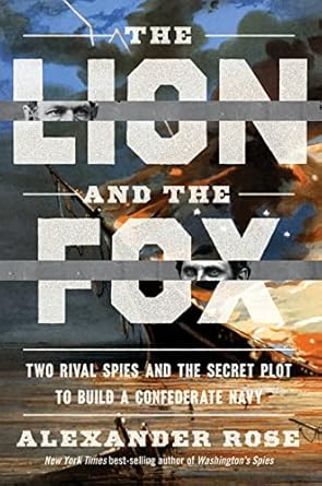 the lion and the fox two rival spies and the secret plot to build a confederate navy 1st edition alexander