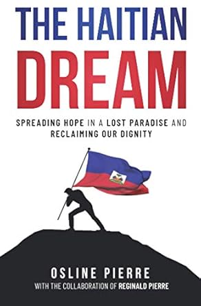 the haitian dream spreading hope in a lost paradise and reclaiming our dignity 1st edition osline pierre