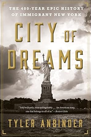 city of dreams the 400 year epic history of immigrant new york 1st edition tyler anbinder 1328745511,