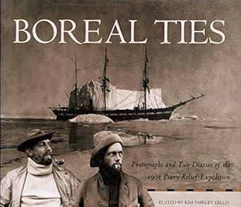 boreal ties photographs and two diaries of the 1901 peary relief 1st edition kim fairley gillis ,iii ayer,