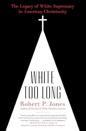 white too long the legacy of white supremacy in american christianity 1st edition robert p jones 1982122870,