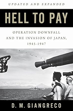 hell to pay operation downfall and the invasion of japan 1945 1947 1st edition d m giangreco 168247643x,