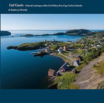 cod coasts cultural landscapes of the cod fishery from cape cod to labrador book 1st edition stephen j