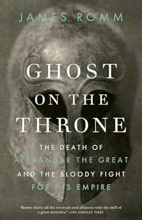 ghost on the throne the death of alexander the great and the bloody fight for his empire 1st edition james