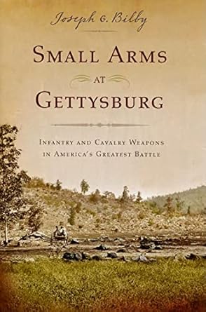 small arms at gettysburg infantry and cavalry weapons in americas greatest battle 1st edition joseph g bilby