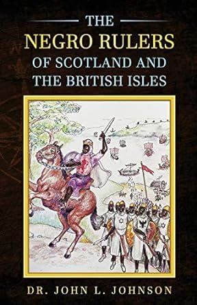 the negro rulers of scotland and the british isles 1st edition dr john l johnson 1734975121, 978-1734975123