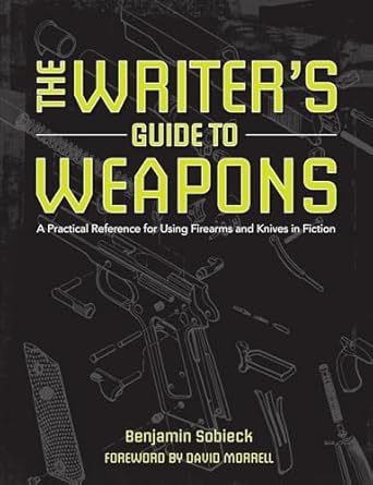 the writers guide to weapons a practical reference for using firearms and knives in fiction 1st edition