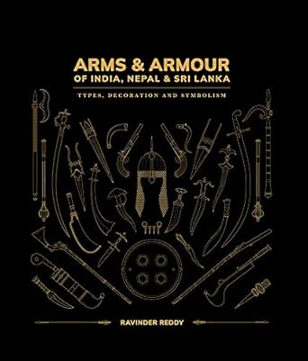 arms and armour of india nepal and sri lanka types decoration and symbolism 1st edition ravinder reddy