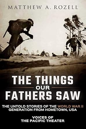 the things our fathers saw the untold stories of the world war ii generation from hometown usa voices of the