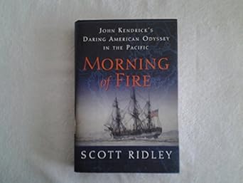 morning of fire john kendricks daring american odyssey in the pacific 1st edition scott ridley 0061700126,