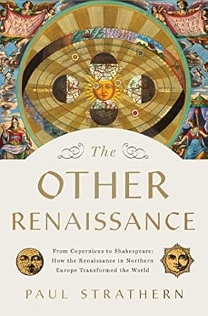 the other renaissance from copernicus to shakespeare how the renaissance in northern europe transformed the