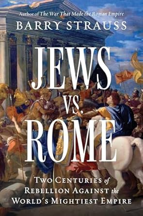 jews vs rome two centuries of rebellion against the worlds mightiest empire 1st edition barry strauss