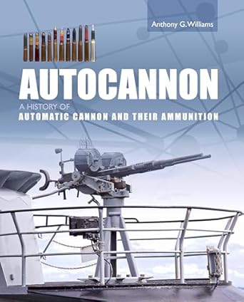 autocannon a history of automatic cannon and their ammunition 1st edition anthony g williams 1785009206,