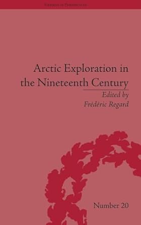 arctic exploration in the nineteenth century discovering the northwest passage 1st edition frederic regard