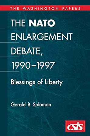 the nato enlargement debate 1990 1997 the blessings of liberty 1st edition gerald b solomon 0274666049,
