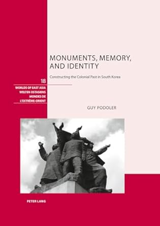 monuments memory and identity constructing the colonial past in south korea 1st edition guy podoler