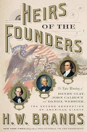 heirs of the founders the epic rivalry of henry clay john calhoun and daniel webster the second generation of