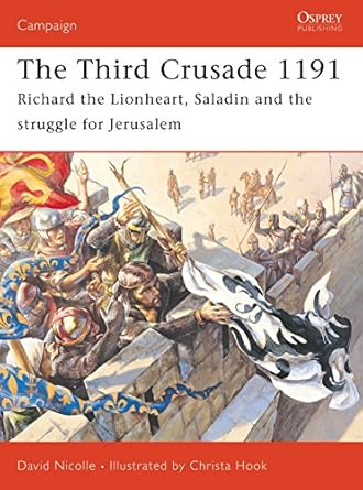 the third crusade 1191 richard the lionheart saladin and the struggle for jerusalem 1st edition david nicolle