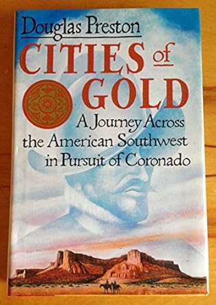 cities of gold a journey across the american southwest in pursuit of coronado 1st edition douglas j preston