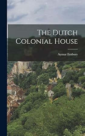 the dutch colonial house 1st edition aymar embury 1017664463, 978-1017664461