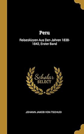 peru reiseskizzen aus den jahren 1838 1842 erster band 1st edition johann jakob von tschudi 0270345647,